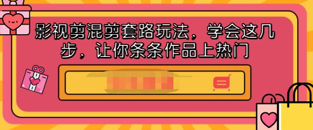影视剪混剪套路玩法,学会这几步,让你条条作品上热门【视频课程】,源码仅供个人学习研究,不可商用
