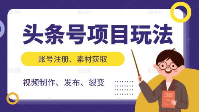 头条号项目玩法,从账号注册,素材获取到视频制作发布和裂变全方位教学,源码仅供个人学习研究,不可商用