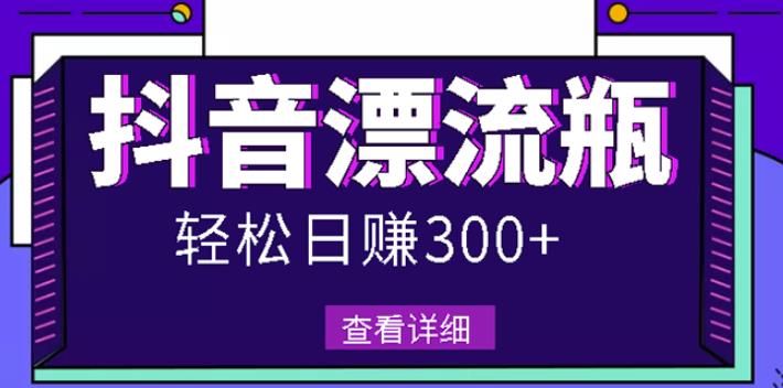 最新抖音漂流瓶发作品项目,日入300-500元没问题【自带流量热度】