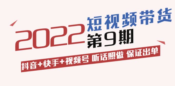 短视频带货第9期:抖音+快手+视频号 听话照做 保证出单(价值3299元),源码仅供个人学习研究,不可商用