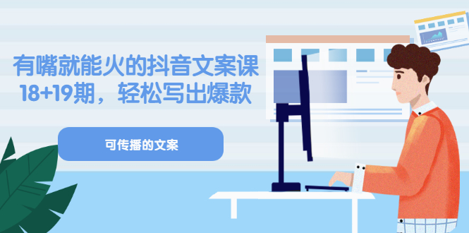 《有嘴就能火的抖音文案课》18+19期,轻松写出爆款可传播文案,源码仅供个人学习研究,不可商用