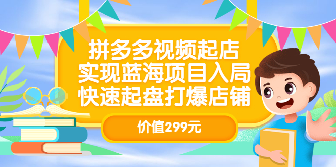 拼多多视频起店,实现蓝海项目入局,快速起盘打爆店铺(价值299元),源码仅供个人学习研究,不可商用
