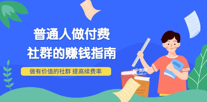 男儿国付费文章《普通人做付费社群的赚钱指南》做有价值的社群,提高续费率,源码仅供个人学习研究,不可商用