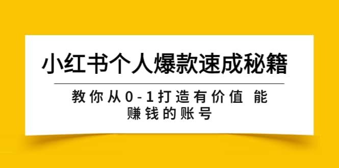 小红书个人爆款速成秘籍 教你从0-1打造有价值 能赚钱的账号(原价599),源码仅供个人学习研究,不可商用