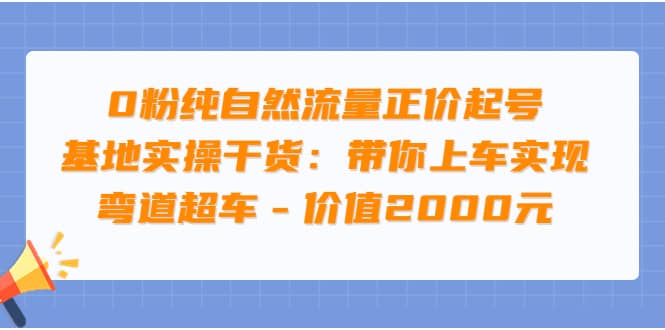 0粉纯自然流量正价起号基地实操干货:带你上车实现弯道超车 - 价值2000元,源码仅供个人学习研究,不可商用