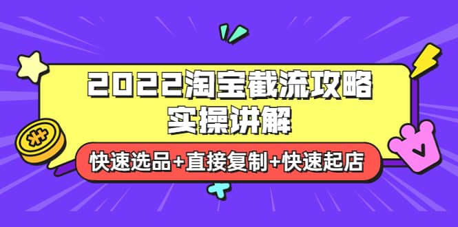 2022淘宝截流攻略实操讲解:快速选品+直接复制+快速起店,源码仅供个人学习研究,不可商用