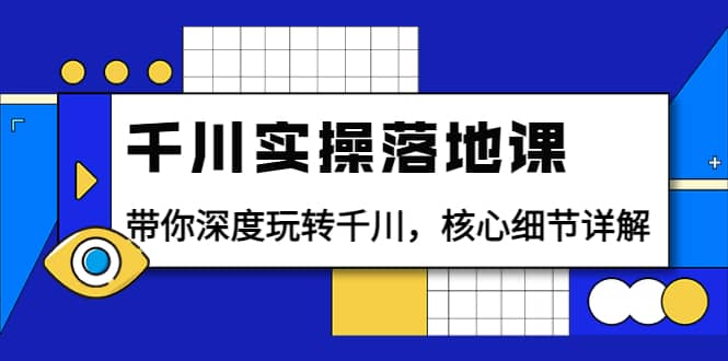 千川实操落地课:带你深度玩转千川,核心细节详解(18节课时),源码仅供个人学习研究,不可商用