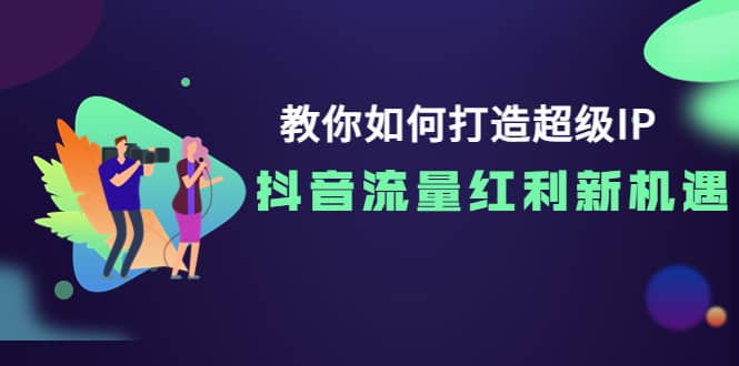 教你如何打造超级IP,抖音流量红利新机遇,源码仅供个人学习研究,不可商用