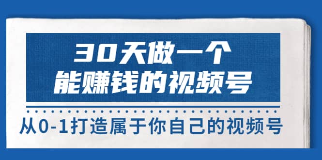 30天做一个能赚钱的视频号,从0-1打造属于你自己的视频号 (14节-价值199),源码仅供个人学习研究,不可商用