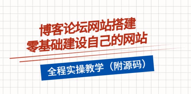 博客论坛网站搭建,零基础建设自己的网站,全程实操教学(附源码),源码仅供个人学习研究,不可商用