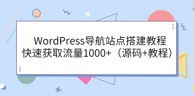 WordPress导航站点搭建教程,快速获取流量1000+(源码+教程),源码仅供个人学习研究,不可商用