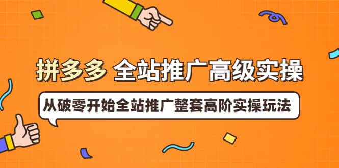 拼多多全站推广高级实操：从破零开始全站推广整套高阶实操玩法，源码仅供个人学习研究，不可商用