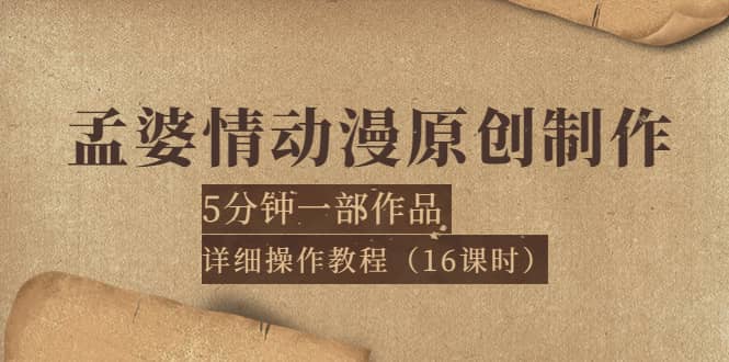 孟婆情动漫原创制作：5分钟一部成品，详细操作教程（16课时），源码仅供个人学习研究，不可商用
