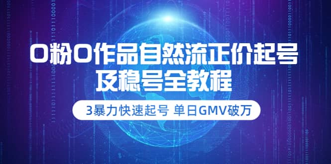 0粉0作品自然流正价起号及稳号全教程:3暴力快速起号 单日GMV破万-价值2980,源码仅供个人学习研究,不可商用