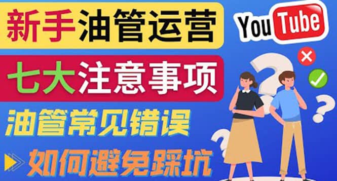 YouTube运营中新手必须注意的7大事项:如何成功运营一个Youtube频道,源码仅供个人学习研究,不可商用