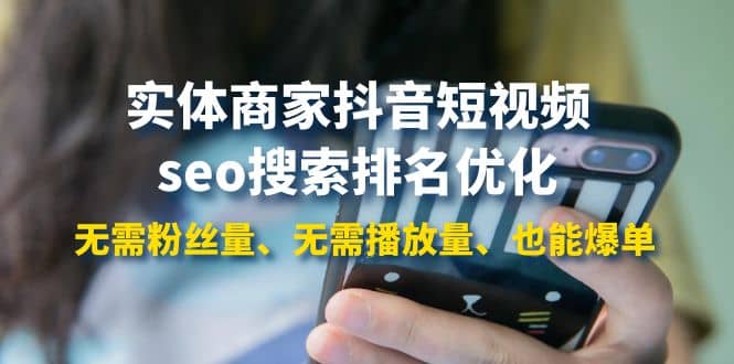 实体商家抖音短视频seo搜索排名优化:无需粉丝量、无需播放量、也能爆单,源码仅供个人学习研究,不可商用