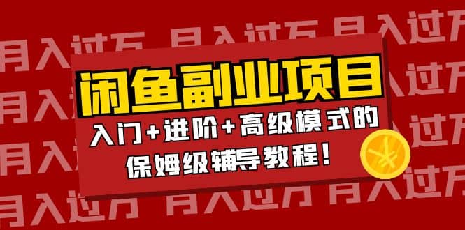 月入过万闲鱼副业项目:入门+进阶+高级模式的保姆级辅导教程,源码仅供个人学习研究,不可商用