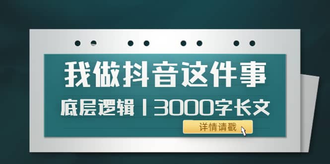 低调：我做抖音这件事（3）底层逻辑丨3000字长文（付费文章），源码仅供个人学习研究，不可商用