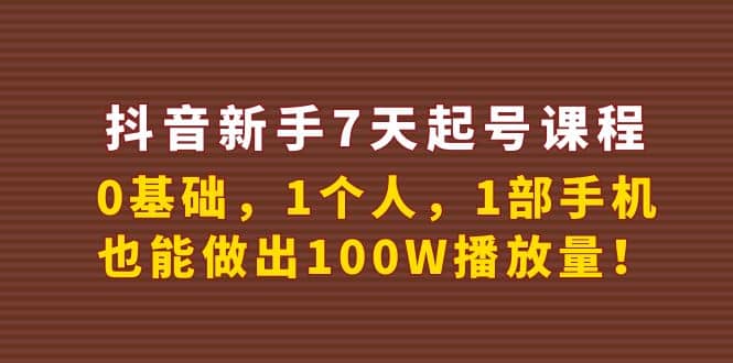 抖音新手7天起号课程:0基础,1个人,1部手机,也能做出100W播放量,源码仅供个人学习研究,不可商用