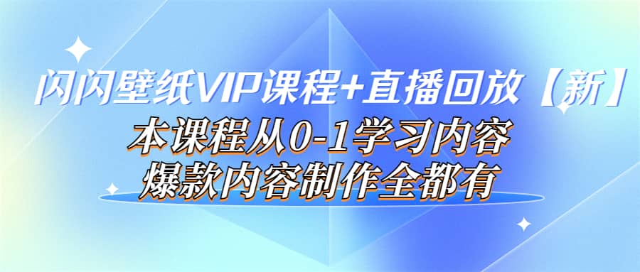 闪闪壁纸VIP课程+直播回放【新】本课程从0-1学习内容,爆款内容制作全都有,源码仅供个人学习研究,不可商用