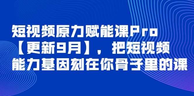短视频原力赋能课Pro【更新9月】,把短视频能力基因刻在你骨子里的课,源码仅供个人学习研究,不可商用