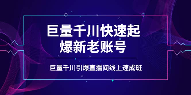 如何通过巨量千川快速起爆新老账号,巨量千川引爆直播间线上速成班,源码仅供个人学习研究,不可商用