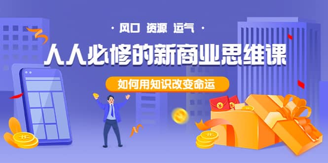 人人必修的新商业思维课:头部财经博主教您,如何用知识改变命运,源码仅供个人学习研究,不可商用