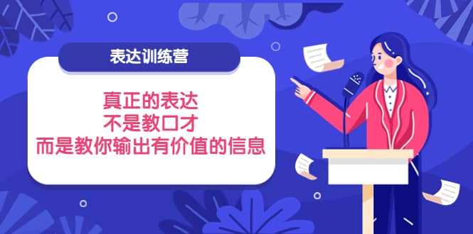 表达训练营:真正的表达,不是教口才,而是教你输出有价值的信息!,源码仅供个人学习研究,不可商用