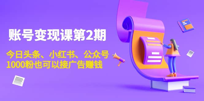 账号变现课第2期,今日头条、小红书、公众号,源码仅供个人学习研究,不可商用