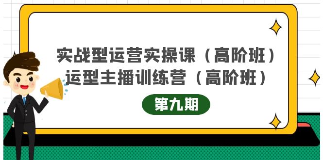 实战型运营实操课第9期+运营型主播训练营第9期,高阶班(51节课),源码仅供个人学习研究,不可商用