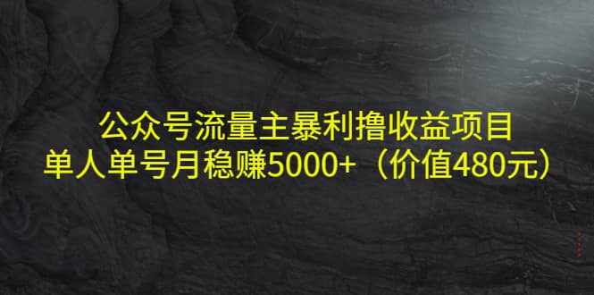 公众号流量主暴利撸收益项目,单人单号月稳赚5000+(价值480元),源码仅供个人学习研究,不可商用