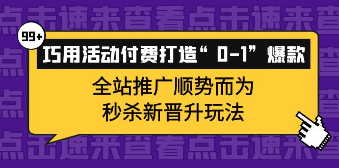 巧用活动付费打造“0-1”爆款,全站推广顺势而为,秒杀新晋升玩法,源码仅供个人学习研究,不可商用