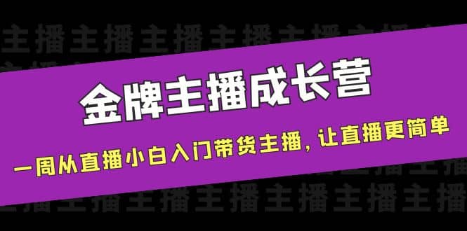 金牌主播成长营，一周从直播小白入门带货主播，让直播更简单，源码仅供个人学习研究，不可商用