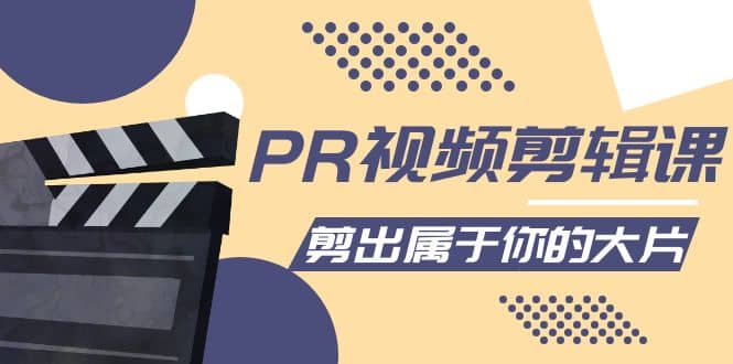 PR视频剪辑课:各种剪辑与视频特效玩法,剪出属于你的大片,源码仅供个人学习研究,不可商用