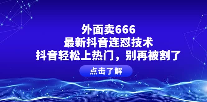 外面卖666的最新抖音连怼技术,抖音轻松上热门,别再被割了,源码仅供个人学习研究,不可商用