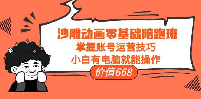 沙雕动画零基础陪跑班,掌握账号运营技巧,小白有电脑就能操作(价值668),源码仅供个人学习研究,不可商用