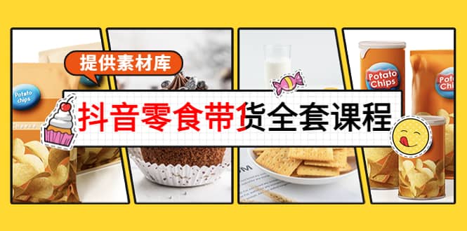 抖音零食带货全套课程:从0到1搭建账号,涨粉卖货(提供素材库),源码仅供个人学习研究,不可商用