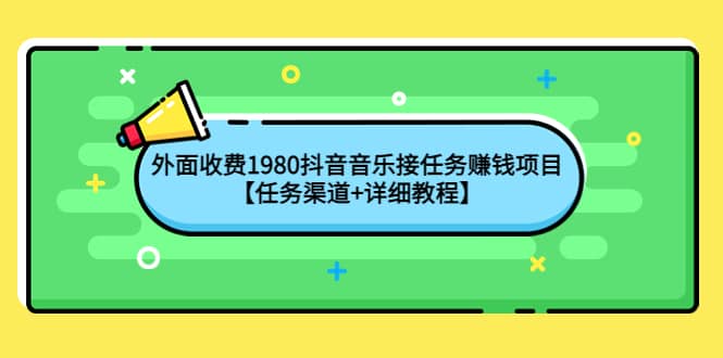 外面收费1980抖音音乐接任务赚钱项目【任务渠道+详细教程】,源码仅供个人学习研究,不可商用