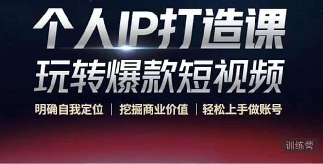 个人IP打造课-玩转爆款短视频,明确自我定位|挖掘商业价值|轻松上手做账号,源码仅供个人学习研究,不可商用