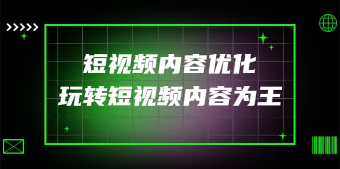 某收费培训:短视频内容优化,玩转短视频内容为王(12节课),源码仅供个人学习研究,不可商用