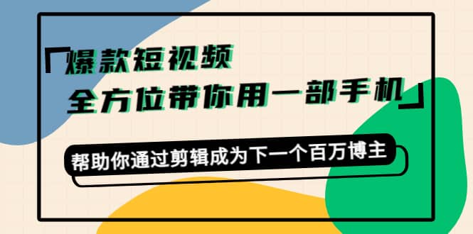 爆款短视频,全方位带你用一部手机,帮助你通过剪辑成为下一个百万博主,源码仅供个人学习研究,不可商用