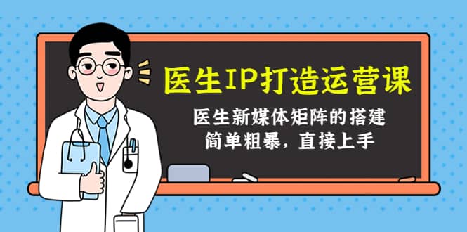 医生IP打造运营课,医生新媒体矩阵的搭建,简单粗暴,直接上手,源码仅供个人学习研究,不可商用