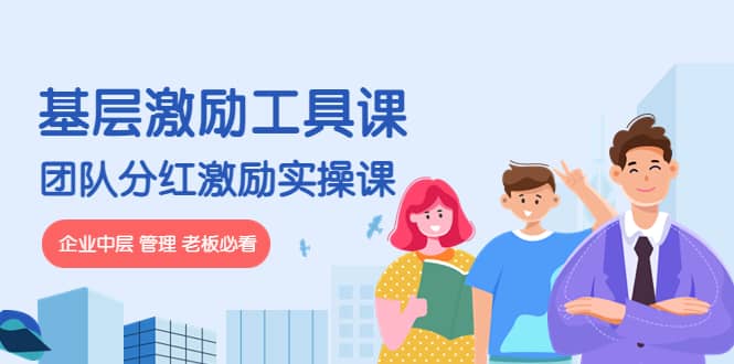 《基层激励工具课》+《团队分红激励实操课》企业中层 管理 老板必看,源码仅供个人学习研究,不可商用