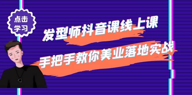 发型师抖音课线上课,手把手教你美业落地实战【41节视频课】,源码仅供个人学习研究,不可商用