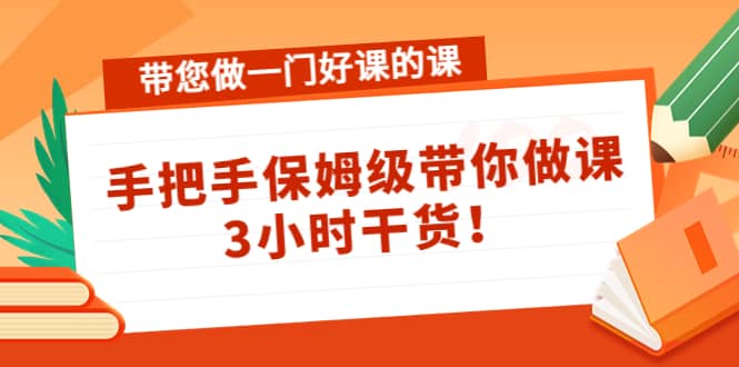 带您做一门好课的课:手把手保姆级带你做课,3小时干货,源码仅供个人学习研究,不可商用