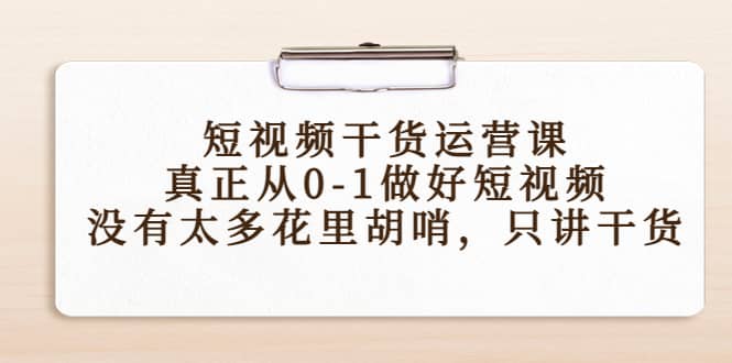 短视频干货运营课,真正从0-1做好短视频,没有太多花里胡哨,只讲干货,源码仅供个人学习研究,不可商用