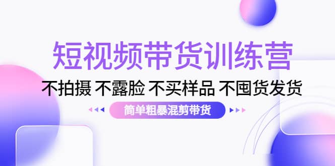 短视频带货训练营:不拍摄 不露脸 不买样品 不囤货发货 简单粗暴混剪带货,源码仅供个人学习研究,不可商用