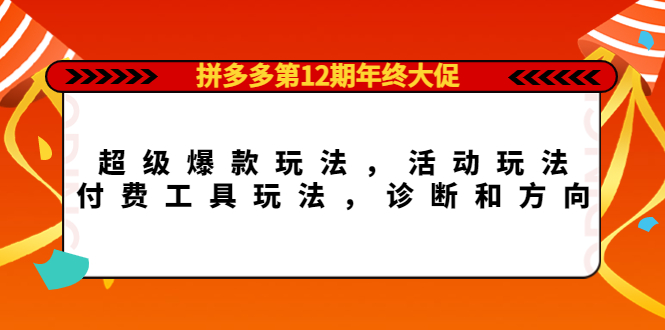 拼多多第12期年终大促:超级爆款玩法,活动玩法,付费工具玩法,诊断和方向,源码仅供个人学习研究,不可商用