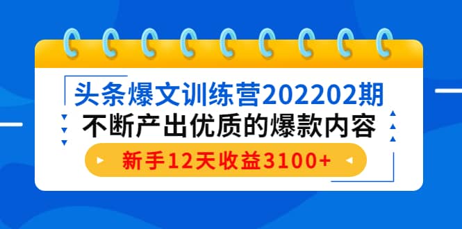 头条爆文训练营202202期,不断产出优质的爆款内容,源码仅供个人学习研究,不可商用