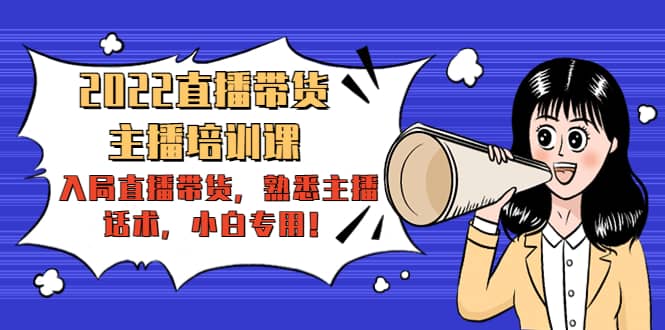 2022直播带货-主播培训课:入局直播带货,熟悉主播话术,小白专用,源码仅供个人学习研究,不可商用